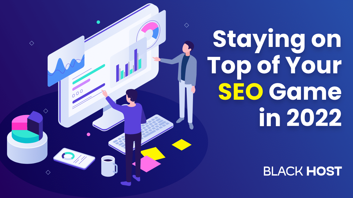 Staying on Top Of Your SEO Game in 2022 | BlackHOST